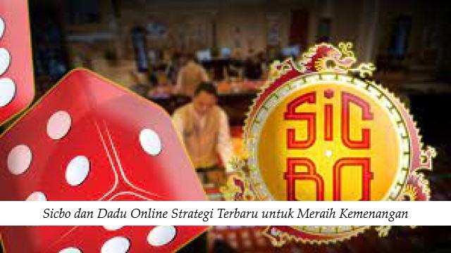 Sicbo dan Dadu Online Strategi Terbaru untuk Meraih Kemenangan